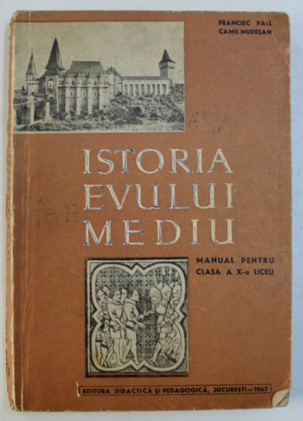 ISTORIA EVULUI MEDIU - MANUAL PENTRU CLASA A X- A  LICEU de FRANCISC PALL si CAMIL MURESAN , 1967