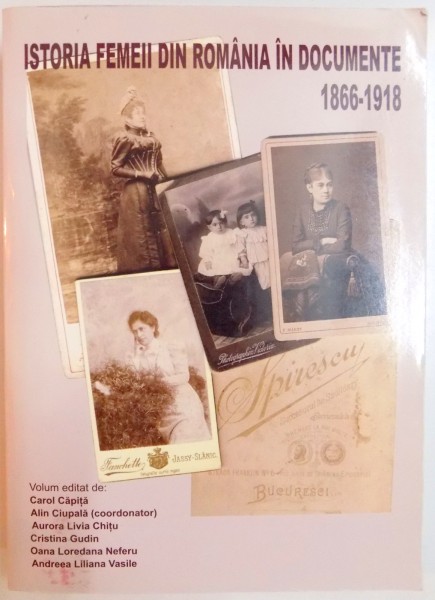 ISTORIA FEMEII DIN ROMANIA IN DOCUMENTE 1866 - 1918 , VOL EDITAT de CAROL CAPITA...ANDREEA LILIANA VASILE , 2008