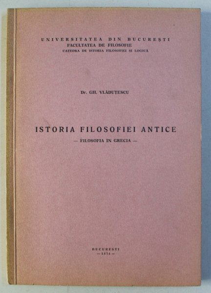ISTORIA FILOSOFIEI ANTICE - FILOSOFIA IN GRECIA de GH. VLADUTESCU , 1974