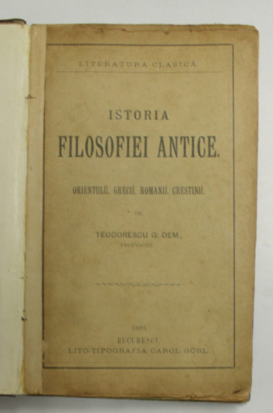 ISTORIA FILOSOFIEI ANTICE , ORIENTUL , GRECII , ROMANII , CRESTINII , 1893 , COPERTA SPATE PREZINTA HALOURI DE APA