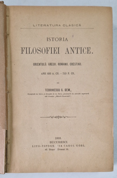 ISTORIA  FILOSOFIEI  ANTICE - ORIENTULU , GRECII , ROMANII , CRESTINII ANII 600 A . CR. - 750 P. CR. de TEODORESCU G. DEM , 1893