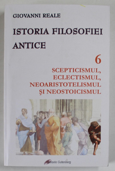 ISTORIA FILOSOFIEI ANTICE , SCEPTICISMUL , ECLECTISMUL , NEOARISTOTELISMUL SI NEOSTOICISMUL de GIOVANNI REALE , 2018