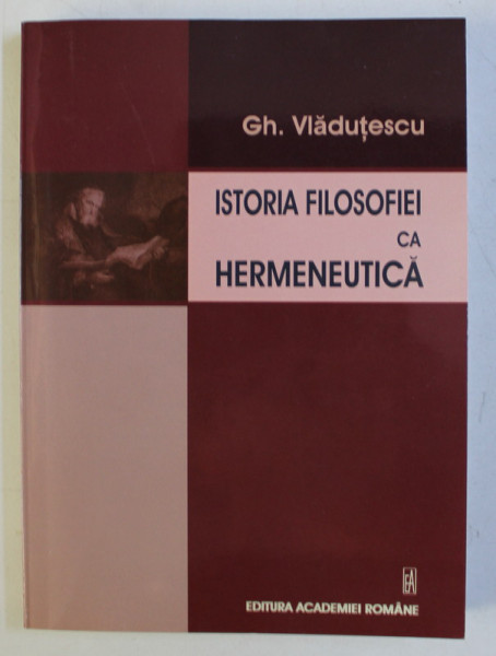 ISTORIA FILOSOFIEI CA HERMENEUTICA de GH. VLADUTESCU , 2007 DEDICATIE*