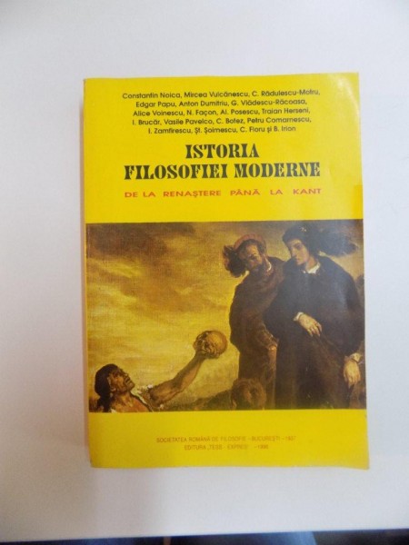 ISTORIA FILOSOFIEI MODERNE DE LA RENASTERE PANA LA KANT de CONSTANTIN NOICA , MIRCEA VULCANESCU , PETRU COMARNESCU ... , 1996