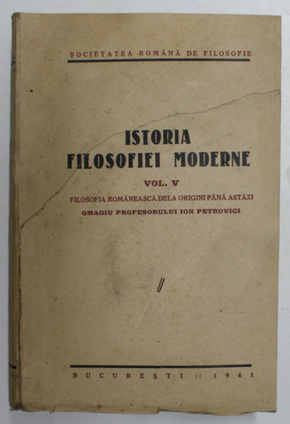 ISTORIA FILOSOFIEI MODERNE , VOL V : FILOSOFIA ROMANEASCA DE LA ORIGINI PANA ASTAZI de N. BAGDASAR...S.S. BARSANESCU , 1941