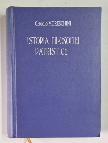ISTORIA FILOSOFIEI PATRISTICE de CLAUDIO MORESCHINI , 2009 *EDITIE CARTONATA