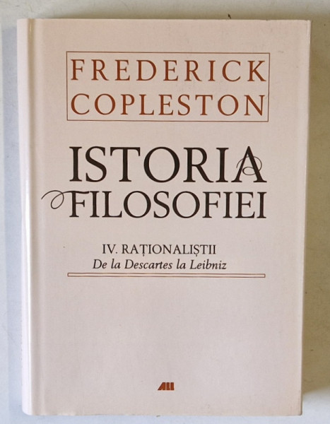 ISTORIA FILOSOFIEI , RATIONALISTII , DE LA DESCARTES LA LEIBNIZ , VOLUMUL IV de FREDERICK COPLESTON , 2011 *EDITIE CARTONATA