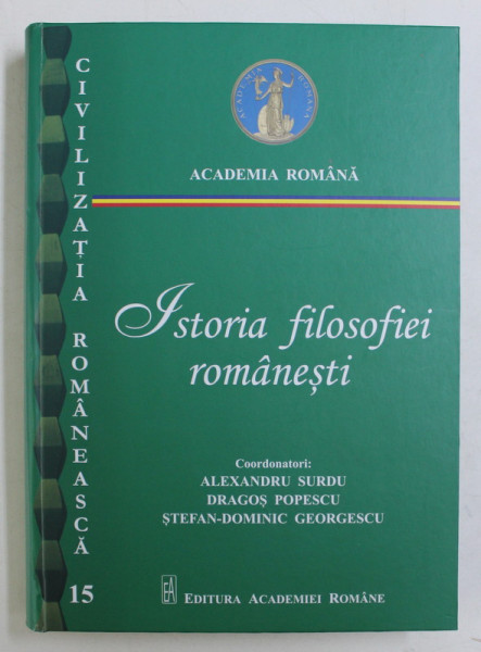 ISTORIA FILOSOFIEI ROMANESTI , editie coordonata de ALEXANDRU SURDU ... STEFAN - DOMINIC GEORGESCU , 2018