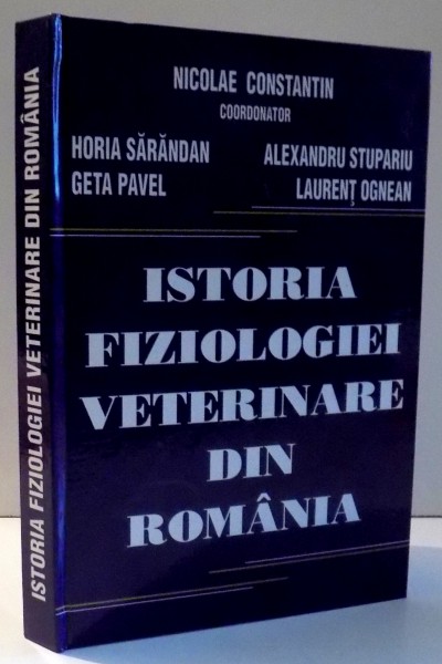 ISTORIA FIZIOLOGIEI VETERINARE DIN ROMANIA de NICOLAE CONSTANTIN...LAURENT OGNEAN , 2008