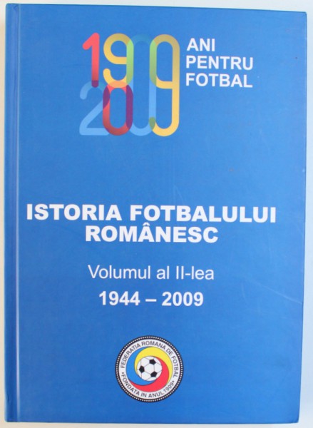 ISTORIA FOTBALULUI ROMANESC , VOLUMUL II , 1944 - 2009 , coordonatori MIRCEA ANGELESCU si DAN OV. CRISTEA , 2009