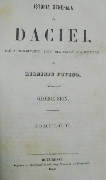 ISTORIA GENERALA A DACIEI SAU A TRANSILVANIEI , TARII MUNTENESTI SI A MOLDOVEI de DIONISIU FOTINO , TRADUCERE de GEORGE SION , TOM. I -III ,1859