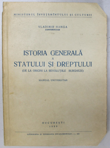 ISTORIA GENERALA A STATULUI SI DREPTULUI , DE LA ORIGINI LA REVOLUTIILE BURGHEZE de VLADIMIR HANGA , 1958 *MICI DEFECTE ( VEZI FOTO )