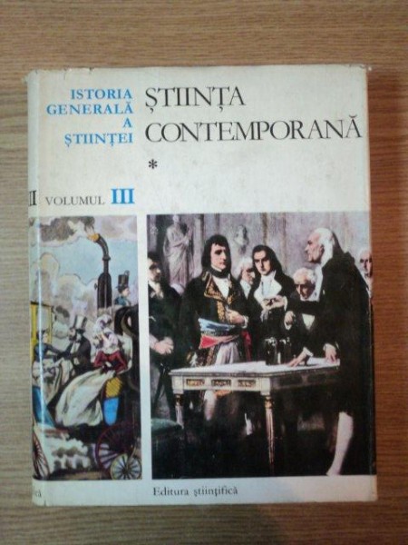 ISTORIA GENERALA A STIINTEI VOL III STIINTA CONTEMPORANA , SEC AL XIX-LEA , 1972