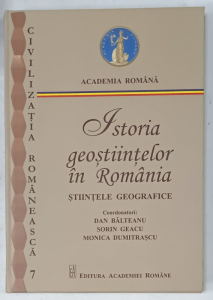 ISTORIA GEOSTIINTELOR IN ROMANIA , STIINTELE GEOGRAFICE , coordonatori DAN BALTEANU ...MONICA DUMITRASCU , 2018