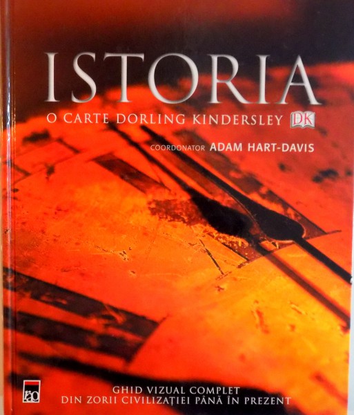 ISTORIA, GHID VIZUAL COMPLET, DIN ZORII CIVILIZATIEI PANA IN PREZENT, O CARTE DORLING KINDERSLEY de ADAM HART - DAVIS, 2009