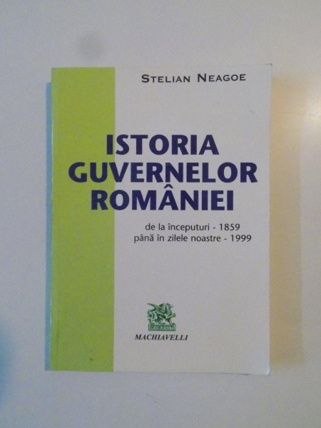 ISTORIA GUVERNELOR ROMANIEI , DE LA INCEPUTURI - 1859 PANA IN ZILELE NOASTRE - 1999 , ED. A - II - A REVIZUITA SI ADAUGITA , 1999