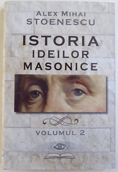 ISTORIA IDEILOR MASONICE , VOLUMUL II de ALEX MIHAI STOENESCU , 2015