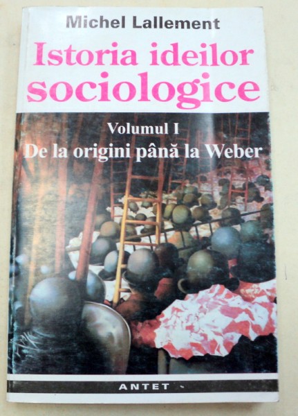 ISTORIA IDEILOR SOCIOLOGICE-MICHEL LALLEMENT  VOL 1