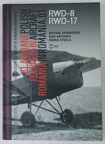 ISTORIA ILUSTRATA A AERONAUTICII IN ROMANIA , VOLUMUL 5 : AVIOANE POLONEZE IN ROMANIA / POLISH AIRCRAFT IN ROMANIA , RWD - 8 , RWD - 17 , de MICHAL  SKAWINSKI ...HORIA  STOICA , 2024