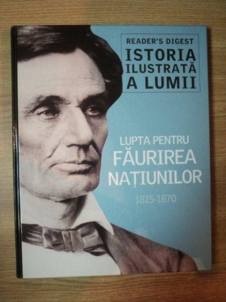 ISTORIA ILUSTRATA A LUMII . LUPTA PENTRU FAURIREA NATIUNILOR 1815-1870