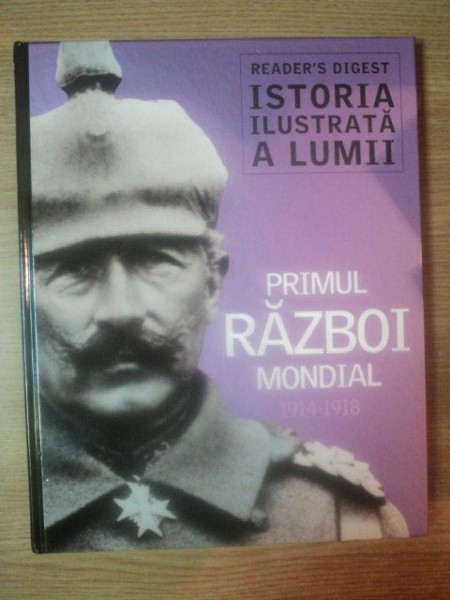 ISTORIA ILUSTRATA A LUMII . PRIMUL RAZBOI MONDIAL 1914-1918 , 2013