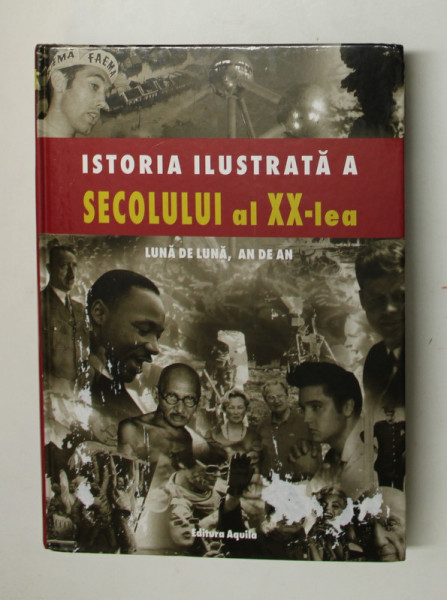 ISTORIA ILUSTRATA A SECOLULUI AL XX-LEA, 2007 * COPERTA PREZINTA URME DE UZURA