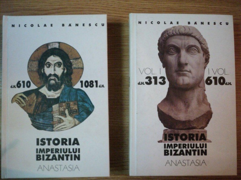 ISTORIA IMPERIULUI BIZANTIN VOL I 313-610 , VOL II 610-1081 de NICOLAE BANESCU , 2000