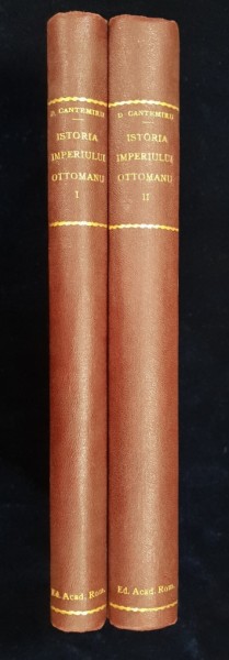 ISTORIA IMPERIULUI OTOMAN de DEMETRIU CANTEMIRU, TRADUSA de IOS HODOSIU, 2 VOL. - BUCURESTI 1876