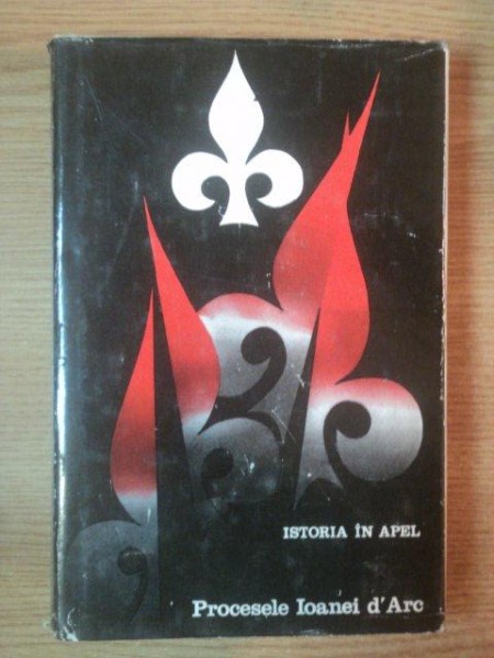 ISTORIA IN APEL . PROCESELE IOANEI D'ARC de RAYMOND OURSEL , 1972