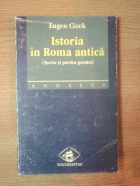 ISTORIA IN ROMA ANTICA ( TEORIA SI POETICA GENULUI ) de EUGEN CIZEK