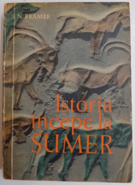 ISTORIA INCEPE LA SUMER de S.N. KRAMER , 1962 *EDITIE BROSATA
