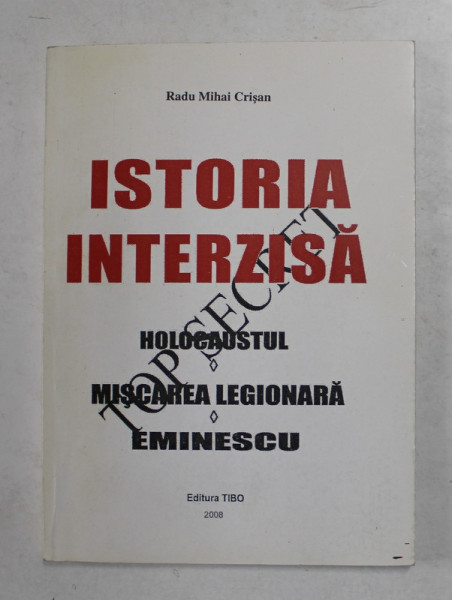 ISTORIA INTERZISA ,HOLOCAUSTUL ,MISCAREA LEGIONARA ,EMINESCU de RADU MIHAI CRISAN ,2008 *PREZINTA HALOURI DE APA
