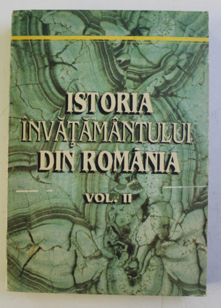 ISTORIA INVATAMANTULUI DIN ROMANIA , VOLUMUL II - 1821 - 1918 de ANGHEL MANOLACHE si GHEORGHE PARNUTA , 1993