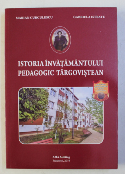 ISTORIA INVATAMANTULUI PEDAGOGIC TARGOVISTEAN de MARIAN CURCULESCU si GABRIELA ISTRATE , 2019