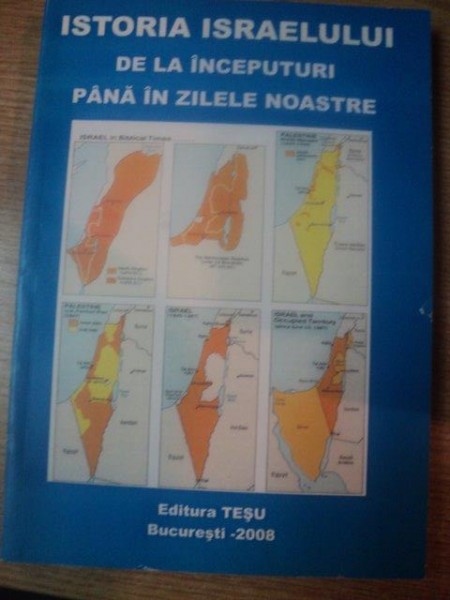 ISTORIA ISRAELULUI DE LA INCEPUTURI PANA IN ZILELE NOASTRE  , Bucuresti 2008