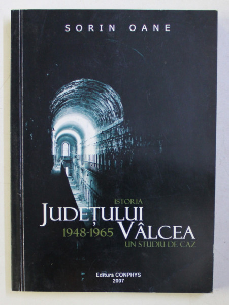 ISTORIA JUDETULUI VALCEA - 1948 - 1965 , UN STUDIU DE CAZ de SORIN OANE , 2007 , DEDICATIE*