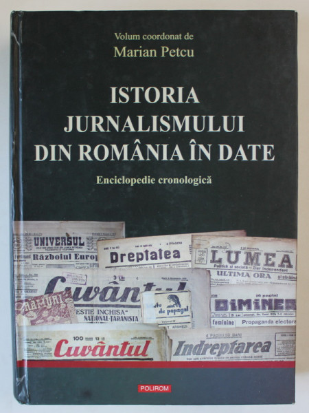 ISTORIA JURNALISMULUI DIN ROMANIA IN DATE , ENCICLOPEDIE CRONOLOGICA , volum coordonat de MARIAN PETCU , 2012
