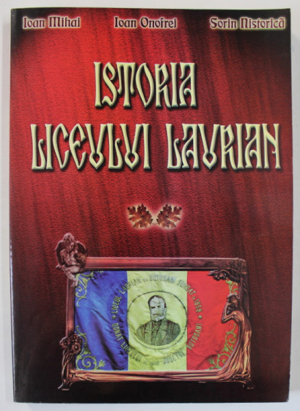 ISTORIA LICEULUI ' LAURIAN ' DIN BOTOSANI de IOAN MIHAI ...IOAN ONOFREI , 2004