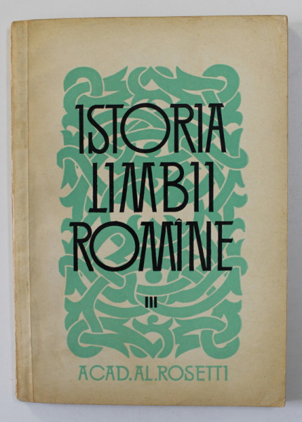 ISTORIA LIMBII ROMANE de AL. ROSETTI , VOLUMUL III , 1964