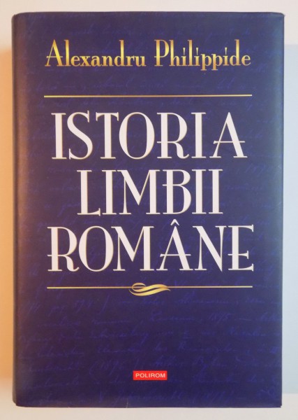 ISTORIA LIMBII ROMANE de ALEXANDRU PHILIPPIDE , 2011