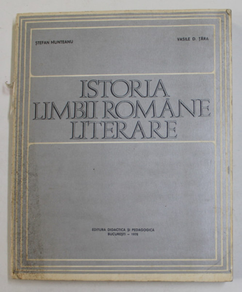 ISTORIA  LIMBII ROMANE LITERARE de STEFAN MUNTEANU si VASILE D. TARA , 1978, COTOR CU DEFECTE