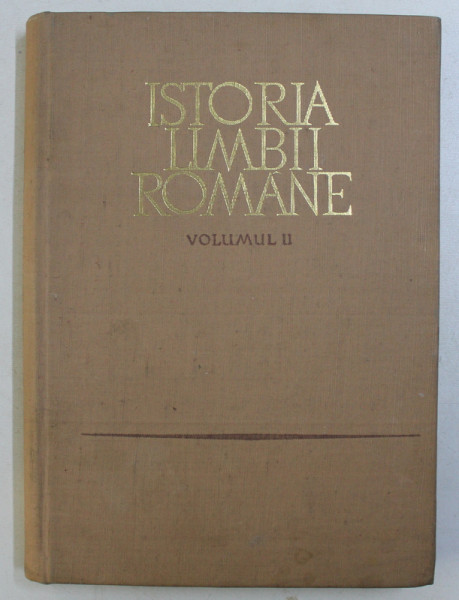 ISTORIA LIMBII ROMANE de I. COTEANU ,GRAUR ,IORGU IORDAN ETC ,VOLUMUL II , 1969