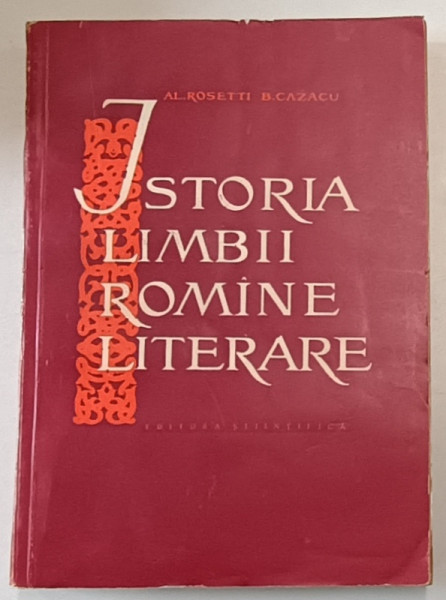 ISTORIA LIMBII ROMINE LITERARE , VOLUMUL I de AL. ROSETTI si B. CAZACU , 1961