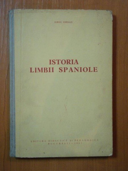 ISTORIA LIMBII SPANIOLE de IORGU IORDAN , Bucuresti 1963
