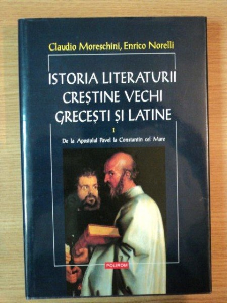 ISTORIA LITERATURII CRESTINE VECHI GRECESTI SI LATINE VOL I de CLAUDIO MORESCHINI , ENRICO NORELLI , 2013