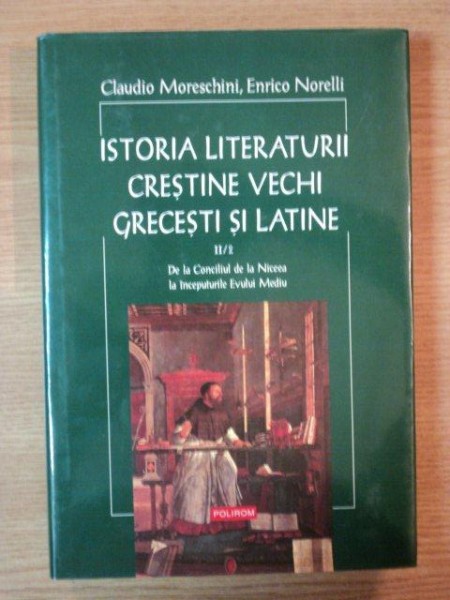 ISTORIA LITERATURII CRESTINE VECHI GRECESTI SI LATINE VOL II de CLAUDIO MORESCHINI , ENRICO NORELLI , 2013