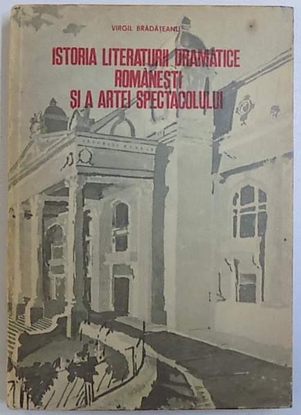 ISTORIA LITERATURII DRAMATICE ROMANESTI SI A ARTEI SPECTACOLULUI de VIRGIL BRADATEANU, 1982