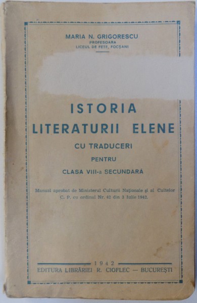 ISTORIA LITERATURII ELENE  - CU TRADUCERI  - PENTRU CLASA  VIII  - A SECUNDARA de MARIA N. GRIGORESCU , 1942