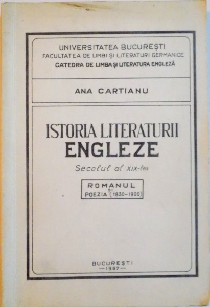 ISTORIA LITERATURII ENGLEZE, SECOLUL AL XIX-LEA, ROMANUL SI POEZIA (1830-1900) de ANA CARTIANU, 1967