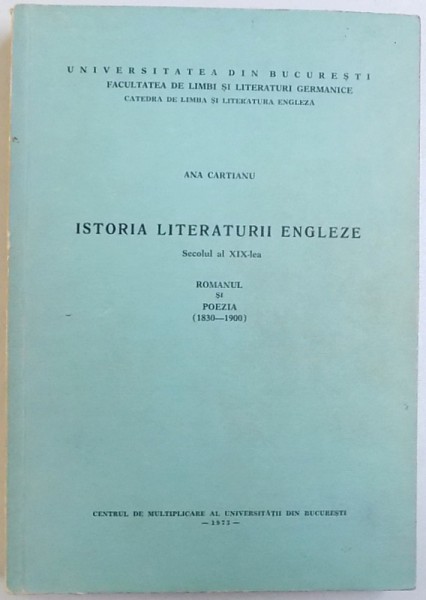 ISTORIA LITERATURII ENGLEZE , SECOLUL AL XIX- LEA , ROMANUL SI POEZIA ( 1830 - 1900 ) de ANA CARTIANU, 1973